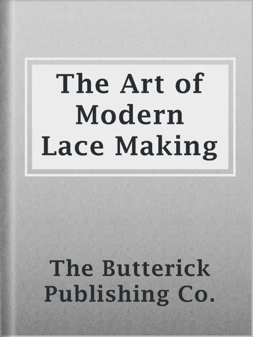 Title details for The Art of Modern Lace Making by The Butterick Publishing Co. - Wait list